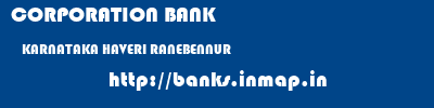 CORPORATION BANK  KARNATAKA HAVERI RANEBENNUR   banks information 